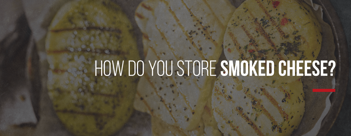 how do you store smoked cheese